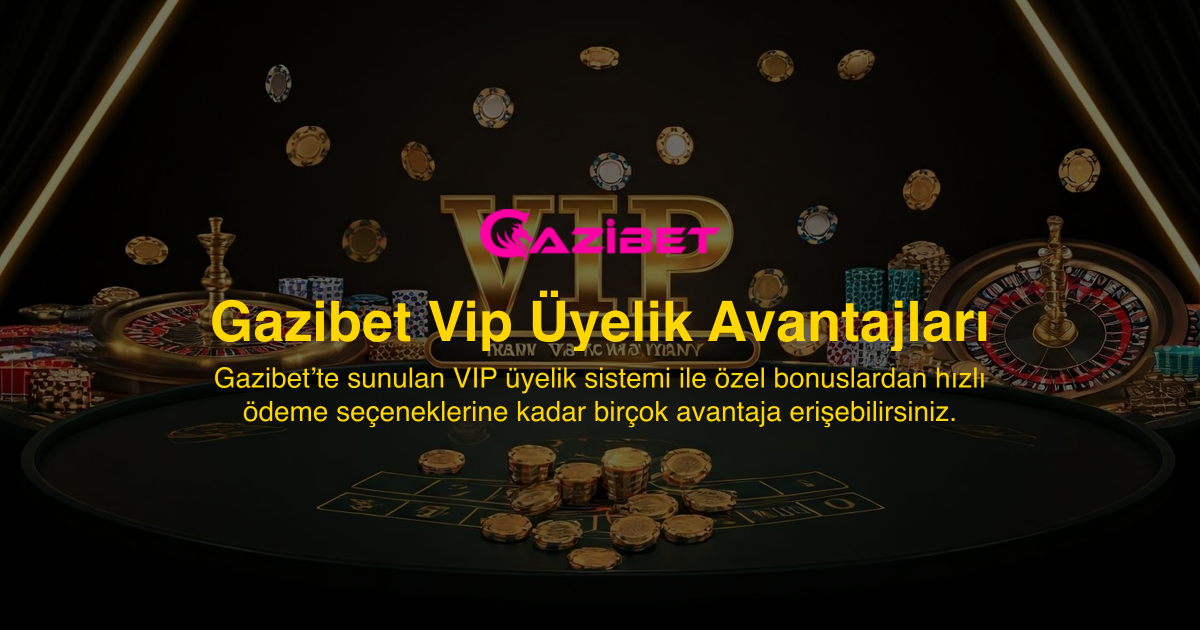 Gazibet Vip Üyelik Avantajları