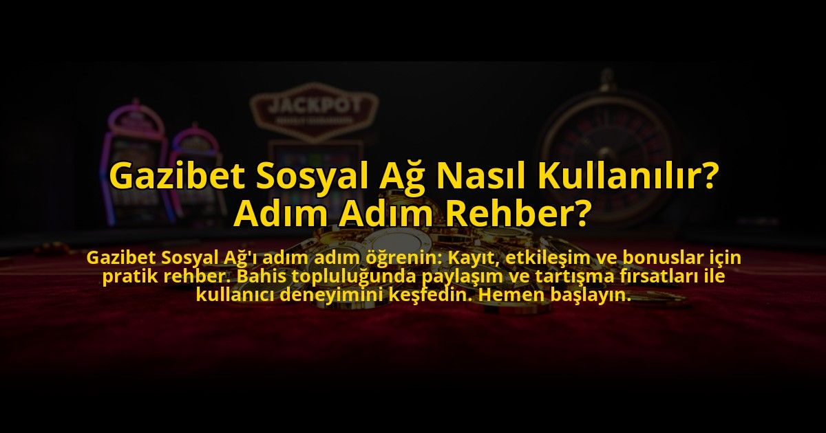 Gazibet-Sosyal-Ag-Nasil-Kullanilir-Adim-Adim-Rehber-overlay-1773619522.jpg